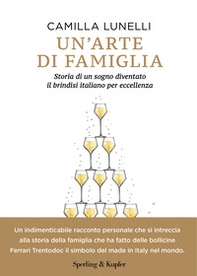 Un'arte di famiglia. Storia di un sogno diventato il brindisi italiano per eccellenza - Librerie.coop