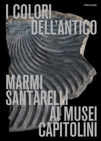I colori dell'antico. Marmi Santarelli ai Musei Capitolini. Ediz. italiana e inglese - Librerie.coop