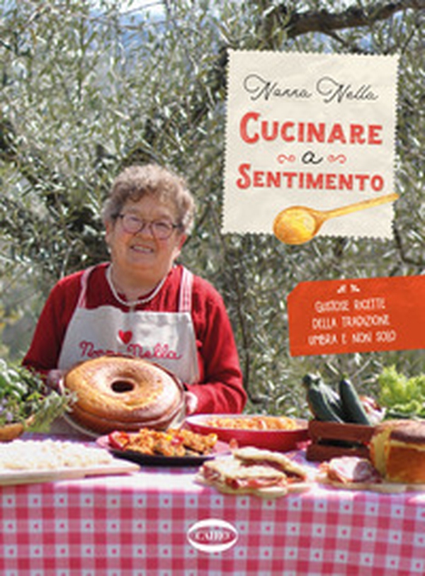 Cucinare a sentimento. Gustose ricette della tradizione umbra e non solo - Librerie.coop Cucinare a sentimento. Gustose ricette della tradizione umbra e non solo - Librerie.coop
