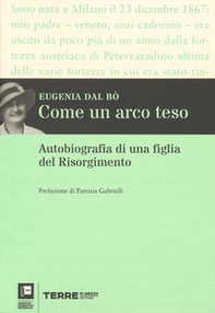Come un arco teso. Autobiografia di una figlia del Risorgimento - Librerie.coop Come un arco teso. Autobiografia di una figlia del Risorgimento - Librerie.coop
