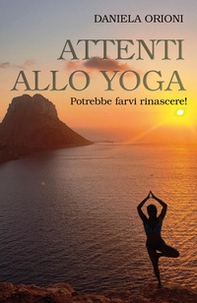 Attenti allo yoga. Potrebbe farvi rinascere! - Librerie.coop