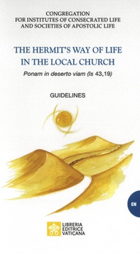 The heremit's way of life in the local church. «Ponam in deserto viam (is, 43,19)». Guidelines - Librerie.coop