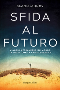 Sfida al futuro. Viaggio attraverso un mondo in lotta con la crisi climatica - Librerie.coop