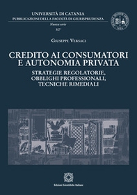 Credito ai consumatori e autonomia privata. Strategie regolatorie, obblighi professionali, tecniche rimediali - Librerie.coop