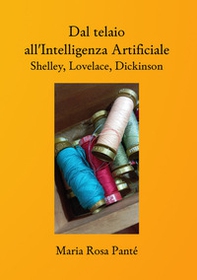Dal telaio all'Intelligenza Artificiale. Shelley, Lovelace, Dickinson - Librerie.coop