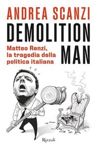 Demolition man. Matteo Renzi, la tragedia della politica italiana - Librerie.coop Demolition man. Matteo Renzi, la tragedia della politica italiana - Librerie.coop