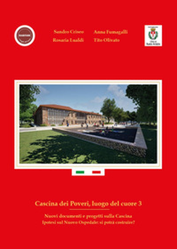 Cascina dei Poveri, luogo del cuore. Nuovi documenti e progetti sulla cascina. Ipotesi sul nuovo ospedale: si potrà costruire? - Vol. 3 - Librerie.coop