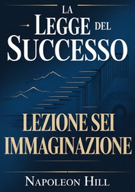 La legge del successo. Lezione 6. Immaginazione - Librerie.coop