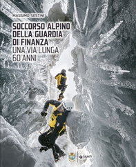 Soccorso Alpino della Guardia di Finanza. Una via lunga 60 anni - Librerie.coop