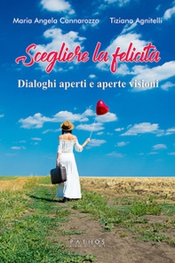 Scegliere la felicità. Dialoghi aperti e aperte visioni - Librerie.coop