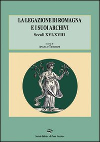 La legazione di Romagna e i suoi archivi. Secoli XVI-XVIII - Librerie.coop