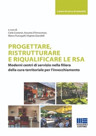 Progettare, ristrutturare e riqualificare le RSA. Moderni centri di servizio nella filiera della cura territoriale per l'invecchiamento - Librerie.coop