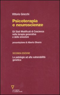 Psicoterapia e neuroscienze. Gli stati modificati di coscienza nella terapia generativa e delle emozioni. Le patologie ad alta vulnerabilità genetica - Librerie.coop