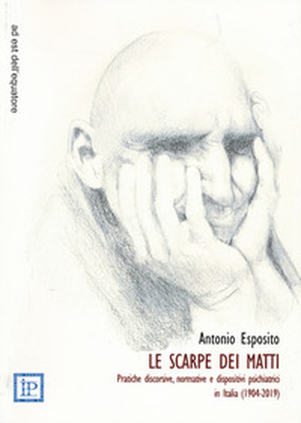 Le scarpe dei matti. Pratiche discorsive, normative e dispositivi psichiatrici in Italia (1904-2019) - Librerie.coop Le scarpe dei matti. Pratiche discorsive, normative e dispositivi psichiatrici in Italia (1904-2019) - Librerie.coop