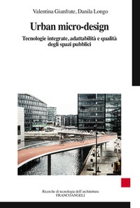 Urban micro-design. Tecnologie integrate, adattabilità e qualità degli spazi pubblici - Librerie.coop
