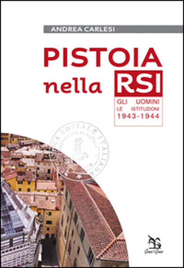 Pistoia nella RSI. Gli uomini, le istituzioni 1943-1944 - Librerie.coop Pistoia nella RSI. Gli uomini, le istituzioni 1943-1944 - Librerie.coop