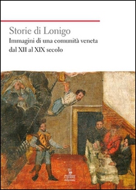 Storie di Lonigo. Immagini di una comunità veneta dal XII al XIX secolo - Librerie.coop