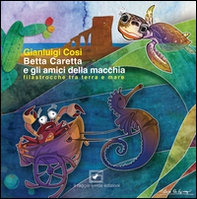Betta Caretta e gli amici della macchia. Filastrocche tra terra e mare - Librerie.coop