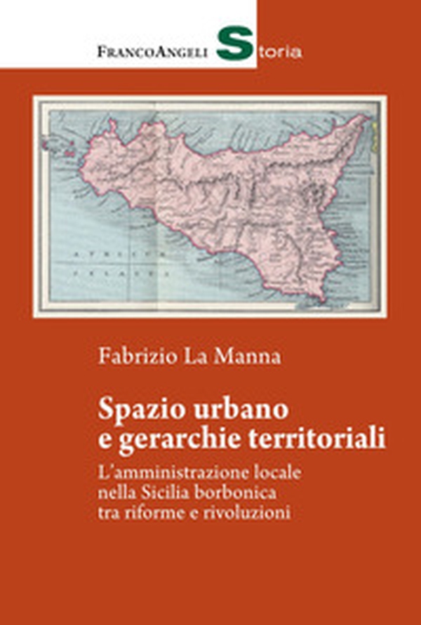 Spazio urbano e gerarchie territoriali. L'amministrazione locale nella Sicilia borbonica tra riforme e rivoluzioni - Librerie.coop Spazio urbano e gerarchie territoriali. L'amministrazione locale nella Sicilia borbonica tra riforme e rivoluzioni - Librerie.coop