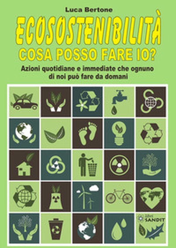 Ecosostenibilità. Cosa posso fare io? Azioni quotidiane e immediate che ognuno di noi può fare da domani - Librerie.coop Ecosostenibilità. Cosa posso fare io? Azioni quotidiane e immediate che ognuno di noi può fare da domani - Librerie.coop