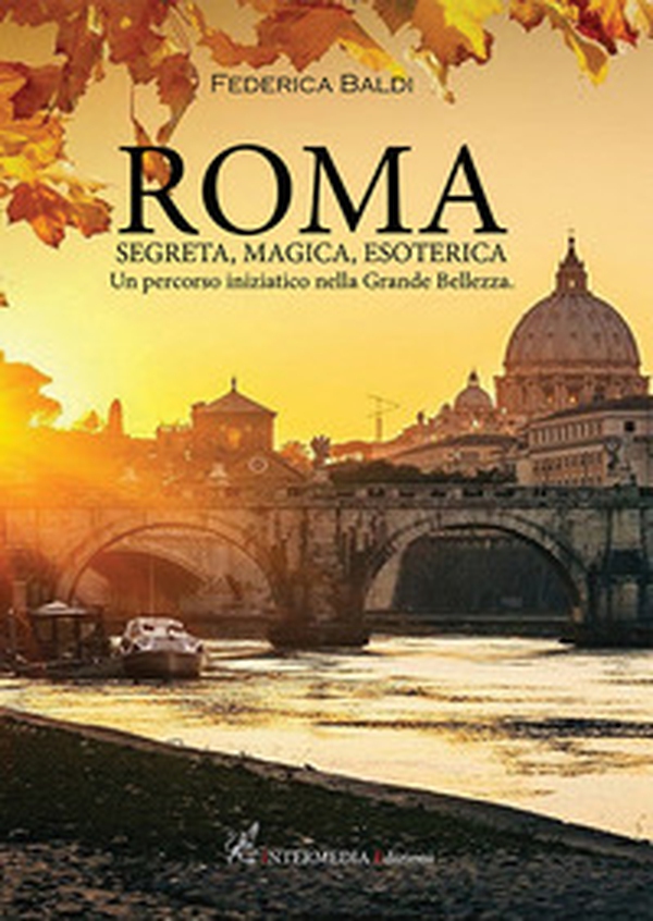 Roma. Segreta, magica, esoterica. Un percorso iniziatico nella grande bellezza - Librerie.coop Roma. Segreta, magica, esoterica. Un percorso iniziatico nella grande bellezza - Librerie.coop
