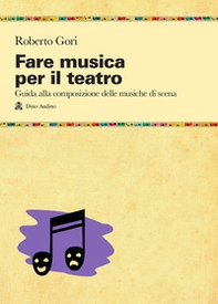 Fare musica per il teatro. Guida alla composizione delle musiche di scena - Librerie.coop