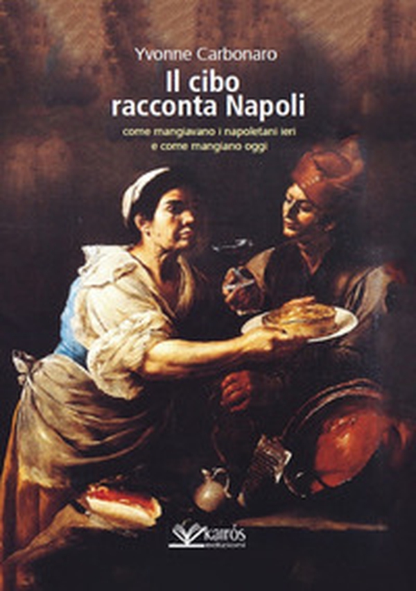 Il cibo racconta Napoli. L'alimentazione dei napoletani attraverso i secoli fino ad oggi - Librerie.coop Il cibo racconta Napoli. L'alimentazione dei napoletani attraverso i secoli fino ad oggi - Librerie.coop