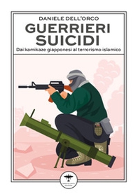 Guerrieri suicidi. Dai kamikaze giapponesi al terrorismo islamico - Librerie.coop