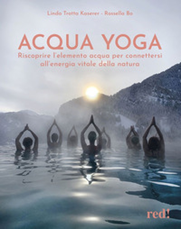 Acqua yoga. Riscoprire l'elemento acqua per connettersi all'energia vitale della natura - Librerie.coop Acqua yoga. Riscoprire l'elemento acqua per connettersi all'energia vitale della natura - Librerie.coop