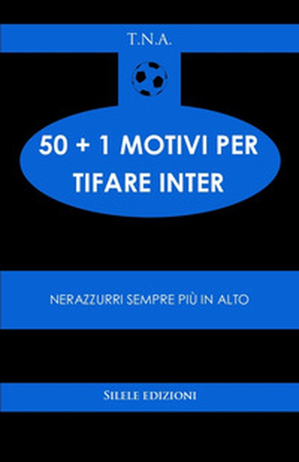 50+1 motivi per tifare l'Inter. Nerazzurri sempre più in alto - Librerie.coop 50+1 motivi per tifare l'Inter. Nerazzurri sempre più in alto - Librerie.coop