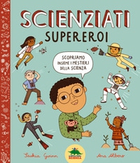 Scienziati supereroi. Scopriamo insieme i mestieri della scienza - Librerie.coop