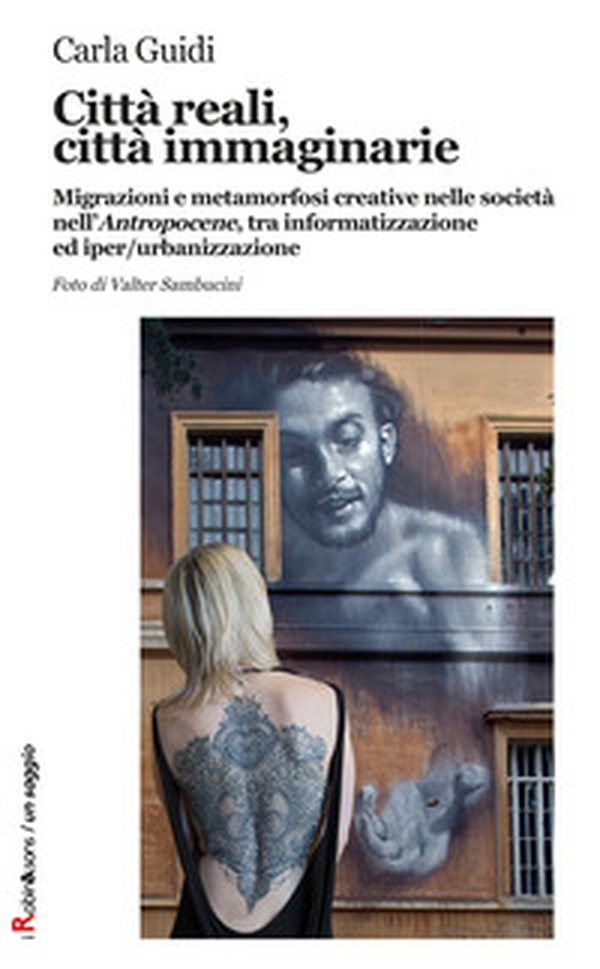 Città reali, città immaginarie. Migrazioni e metamorfosi creative nella società nell'«Antropocene», tra informatizzazione ed iper-urbanizzazione - Librerie.coop Città reali, città immaginarie. Migrazioni e metamorfosi creative nella società nell'«Antropocene», tra informatizzazione ed iper-urbanizzazione - Librerie.coop