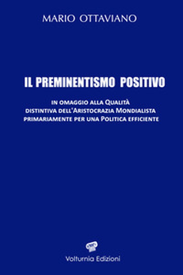 Il preminentismo positivo. In omaggio alla qualità distintiva dell'aristocrazia mondialista primariamente per una politica efficiente - Librerie.coop Il preminentismo positivo. In omaggio alla qualità distintiva dell'aristocrazia mondialista primariamente per una politica efficiente - Librerie.coop