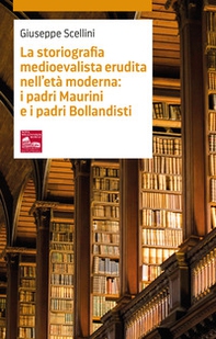 La storiografia medioevalista erudita nell'età moderna: i padri Maurini e i padri Bollandisti - Librerie.coop