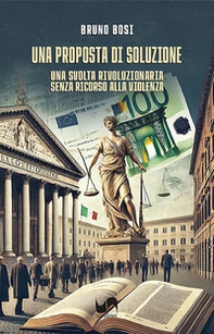 Una proposta di soluzione. Una svolta rivoluzionaria senza ricorso alla violenza - Librerie.coop