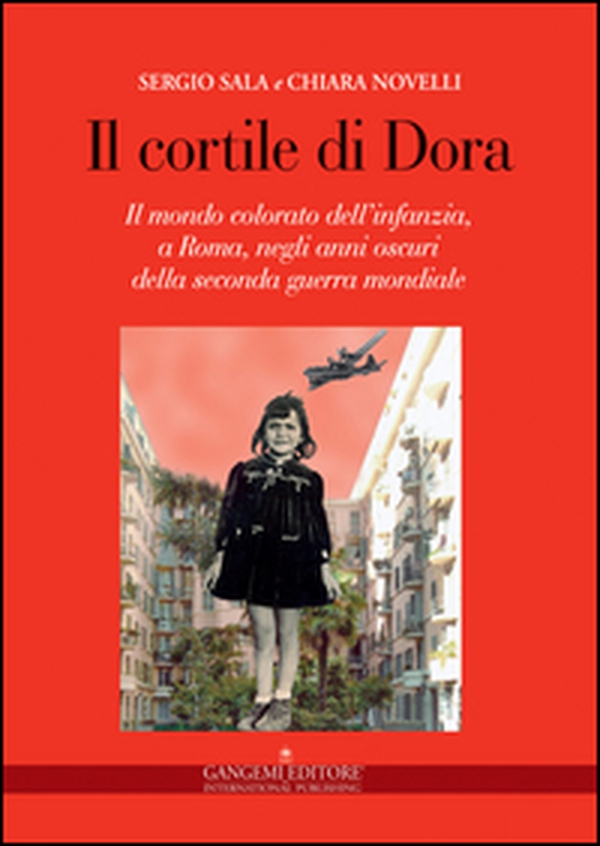 Il cortile di Dora. Il mondo colorato dell'infanzia, a Roma, negli anni oscuri della seconda guerra mondiale - Librerie.coop Il cortile di Dora. Il mondo colorato dell'infanzia, a Roma, negli anni oscuri della seconda guerra mondiale - Librerie.coop
