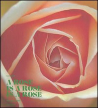 A rose is a rose is a rose. Rose Barni dal 1882. Ediz. italiana e ingl - Librerie.coop