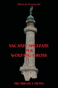 Vacanze spezzate per Wolfang Gross. Tra Trieste e Vienna - Librerie.coop