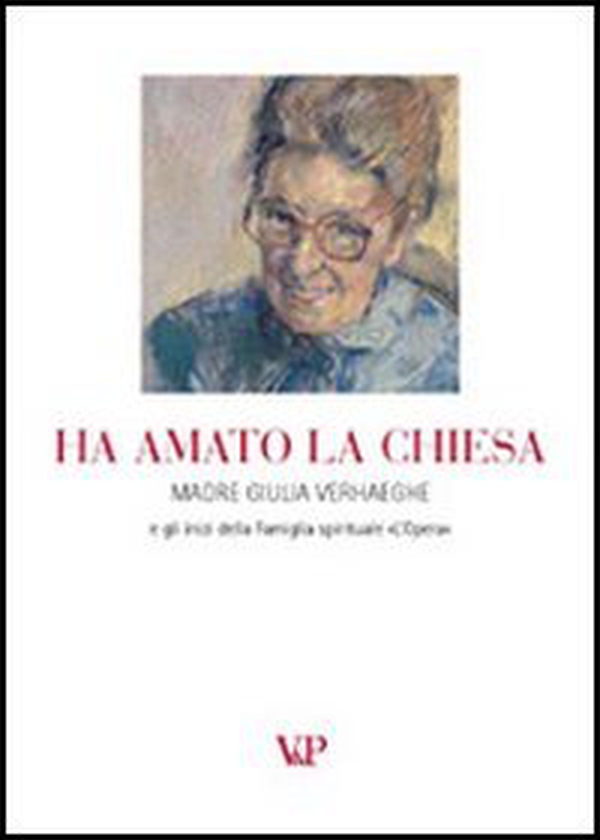 Ha amato la Chiesa. Madre Giulia Verhaeghe e gli inizi della famiglia spirituale «L'opera» - Librerie.coop Ha amato la Chiesa. Madre Giulia Verhaeghe e gli inizi della famiglia spirituale «L'opera» - Librerie.coop