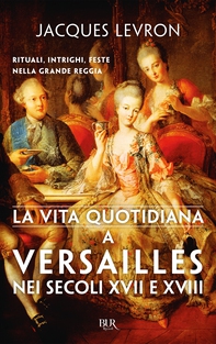 La vita quotidiana a Versailles nei secoli XVII e XVIII - Librerie.coop