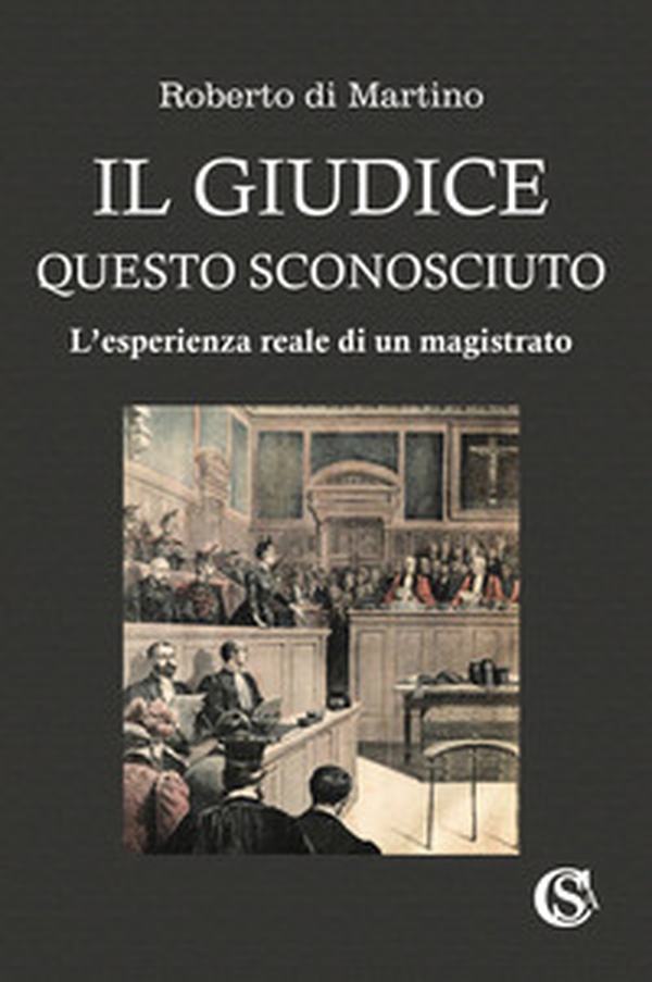 Il giudice, questo sconosciuto. L'esperienza reale di un magistrato - Librerie.coop Il giudice, questo sconosciuto. L'esperienza reale di un magistrato - Librerie.coop