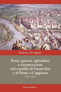 Peste, guerra, splendore e ricostruzione nel castello di Fucecchio e al Ponte a Cappiano (1521-1531) - Librerie.coop