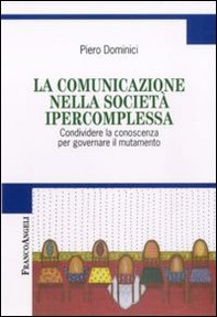 La comunicazione nella società ipercomplessa. Condividere la conoscenza per governare il mutamento - Librerie.coop