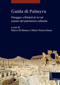 Guida di Palmyra. Omaggio a Khaled al-As'ad martire del patrimonio culturale - Librerie.coop