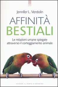 Affinità bestiali. Le relazioni umane spiegate attraverso il corteggiamento animale - Librerie.coop