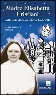 Madre Elisabetta Cristiani. Sulla scia di Suor Maria Gabriella - Librerie.coop Madre Elisabetta Cristiani. Sulla scia di Suor Maria Gabriella - Librerie.coop