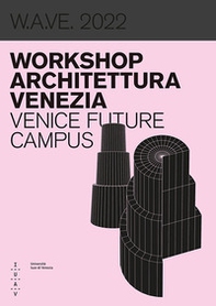W.A.VE. 2022 Workshop architettura Venezia. Venice future campus - Librerie.coop