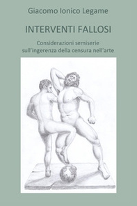 Interventi fallosi. Considerazioni semiserie sull'ingerenza della censura nell'arte - Librerie.coop