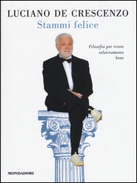 Stammi felice. Filosofia per vivere relativamente bene - Librerie.coop Stammi felice. Filosofia per vivere relativamente bene - Librerie.coop