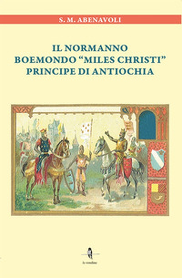 Il normanno Boemondo «Miles Christi» principe di Antiochia - Librerie.coop Il normanno Boemondo «Miles Christi» principe di Antiochia - Librerie.coop